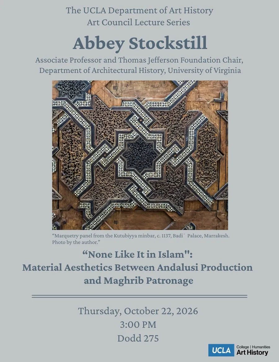 "None Like It in Islam": Material Aesthetics Between Andalusi Production and Maghrib Patronage, lecture by Abbey Stockstill.