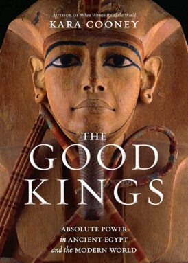 The Good Kings: Absolute Power in Ancient Egypt and the Modern World book cover